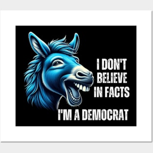 I-Don't-Believe-In-Facts-I'm-A-Democrat Posters and Art